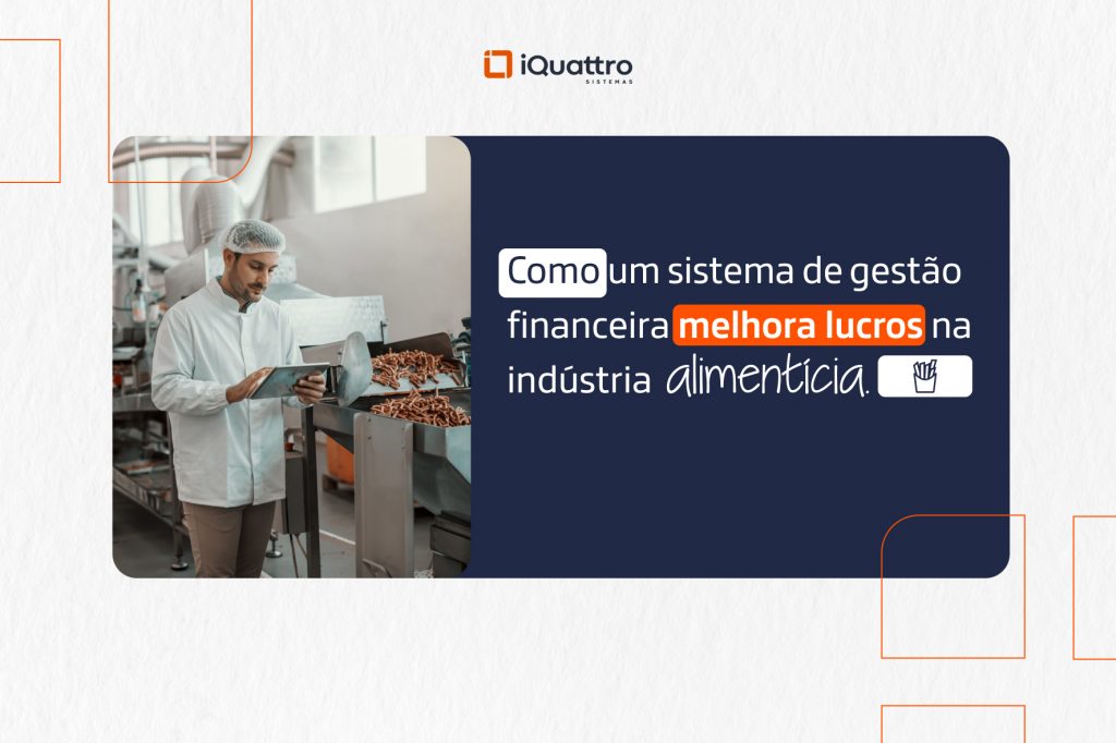 Conteúdo INTERNO 1 - iQuattro - Julho 2025 - Como um sistema de gestão financeira melhora lucros na indústria alimentícia