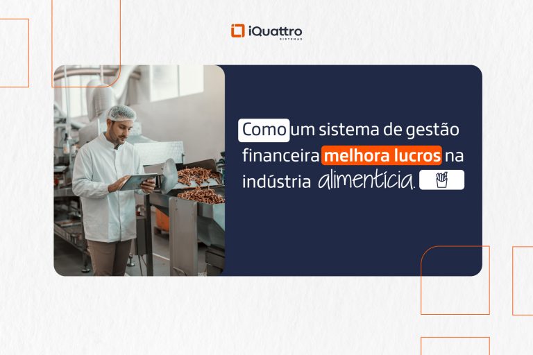 Conteúdo INTERNO 1 - iQuattro - Julho 2025 - Como um sistema de gestão financeira melhora lucros na indústria alimentícia